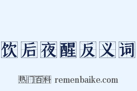 饮后夜醒反义词是什么意思的图片